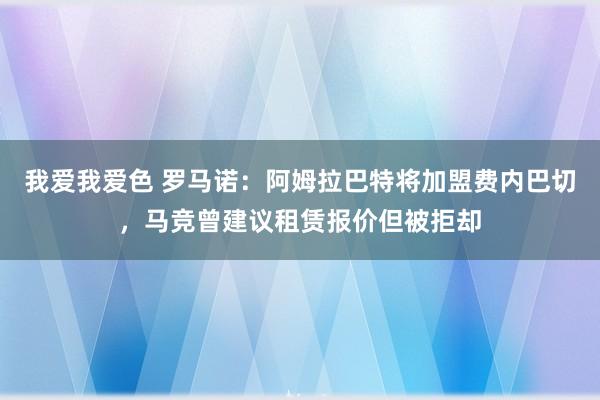 我爱我爱色 罗马诺：阿姆拉巴特将加盟费内巴切，马竞曾建议租赁报价但被拒却
