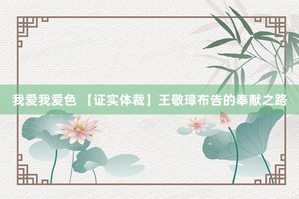 我爱我爱色 【证实体裁】王敬璋布告的奉献之路