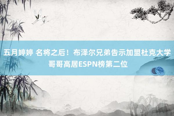 五月婷婷 名将之后！布泽尔兄弟告示加盟杜克大学 哥哥高居ESPN榜第二位