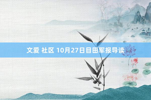 文爱 社区 10月27日目田军报导读