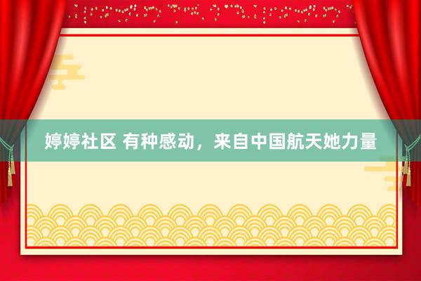 婷婷社区 有种感动，来自中国航天她力量