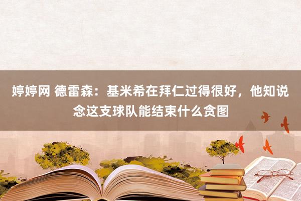 婷婷网 德雷森：基米希在拜仁过得很好，他知说念这支球队能结束什么贪图