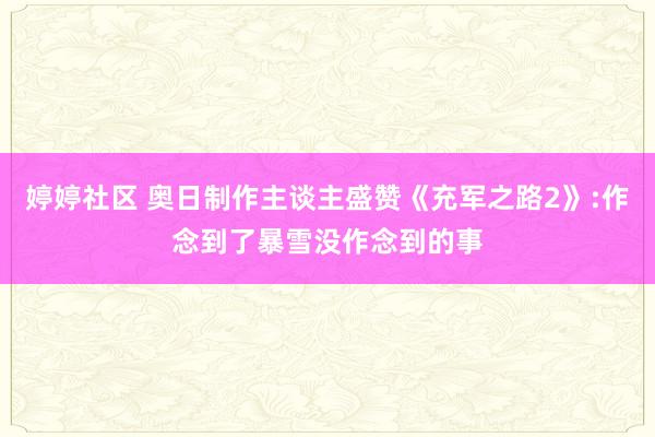 婷婷社区 奥日制作主谈主盛赞《充军之路2》:作念到了暴雪没作念到的事