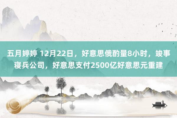 五月婷婷 12月22日，好意思俄酌量8小时，竣事寝兵公司，好意思支付2500亿好意思元重建