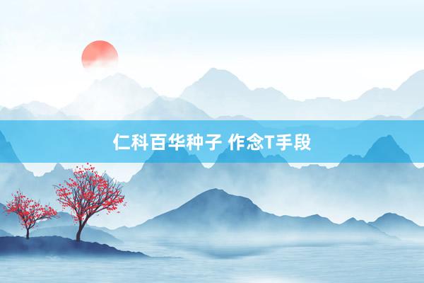 仁科百华种子 作念T手段