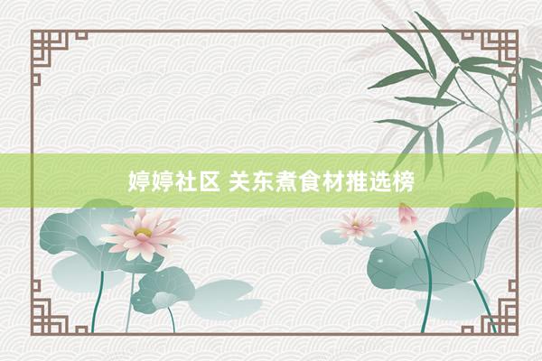 婷婷社区 关东煮食材推选榜