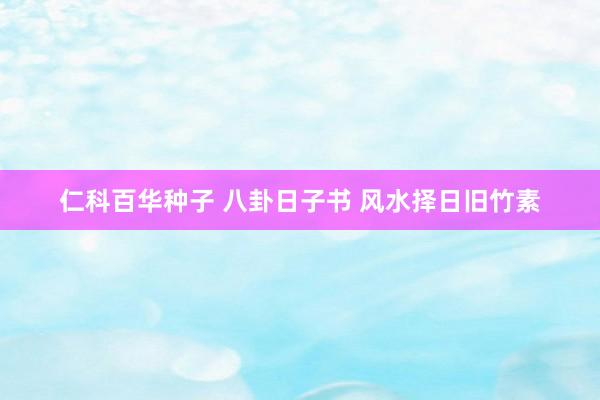 仁科百华种子 八卦日子书 风水择日旧竹素