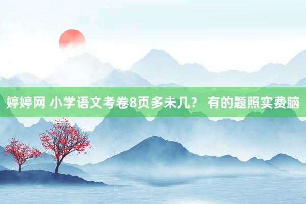 婷婷网 小学语文考卷8页多未几？ 有的题照实费脑