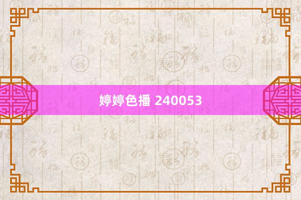 婷婷色播 240053