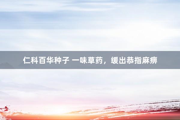 仁科百华种子 一味草药，缓出恭指麻痹