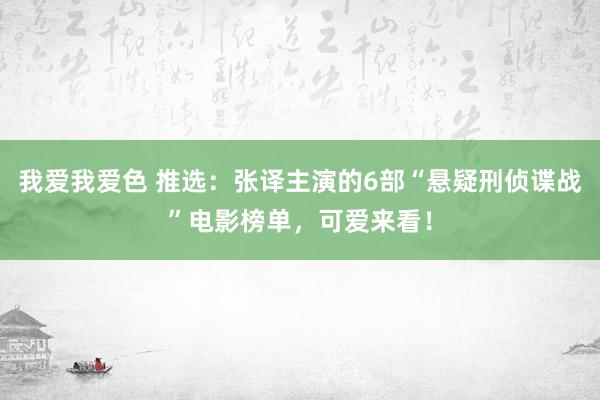 我爱我爱色 推选：张译主演的6部“悬疑刑侦谍战”电影榜单，可爱来看！