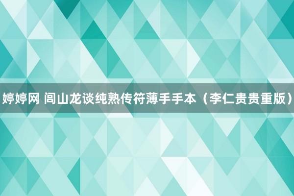 婷婷网 闾山龙谈纯熟传符薄手手本（李仁贵贵重版）