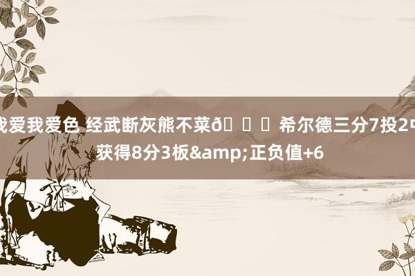 我爱我爱色 经武断灰熊不菜😅希尔德三分7投2中 获得8分3板&正负值+6