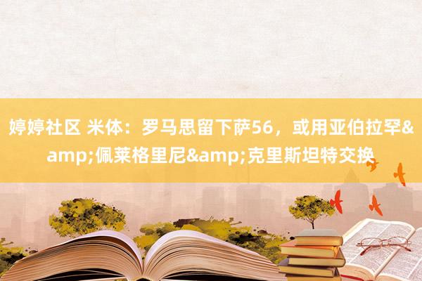 婷婷社区 米体：罗马思留下萨56，或用亚伯拉罕&佩莱格里尼&克里斯坦特交换