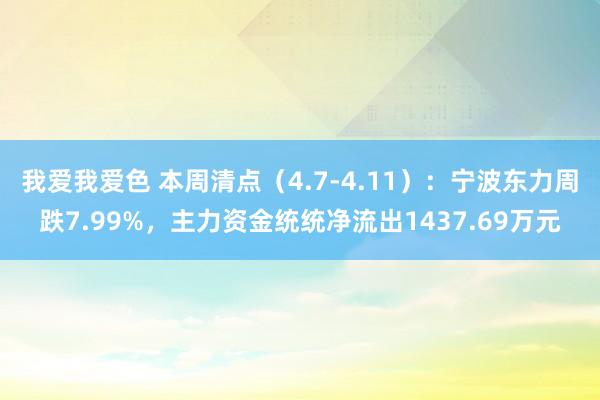 我爱我爱色 本周清点（4.7-4.11）：宁波东力周跌7.99%，主力资金统统净流出1437.69万元