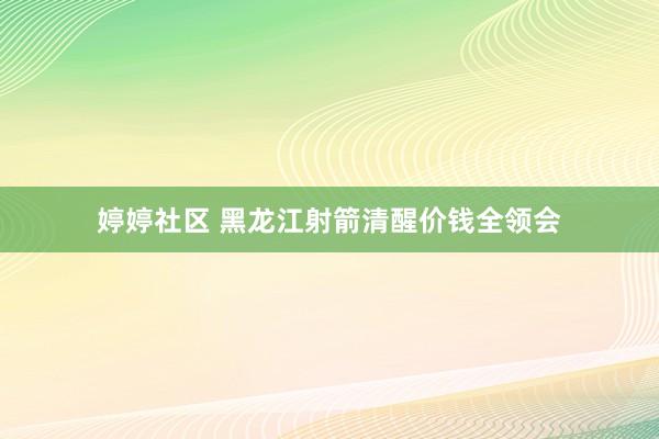 婷婷社区 黑龙江射箭清醒价钱全领会